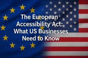 The European Accessibility Act: What US Businesses Need To Know